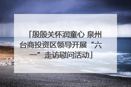 殷殷关怀润童心 泉州台商投资区领导开展“六一”走访慰问活动