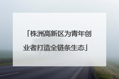 株洲高新区为青年创业者打造全链条生态