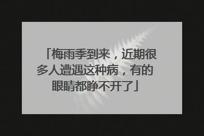 梅雨季到来，近期很多人遭遇这种病，有的眼睛都睁不开了