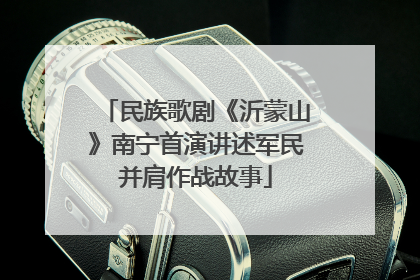 民族歌剧《沂蒙山》南宁首演讲述军民并肩作战故事