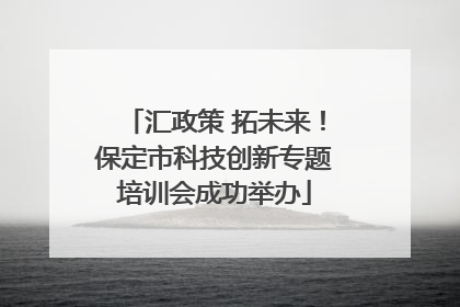 汇政策 拓未来！保定市科技创新专题培训会成功举办