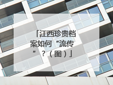 江西珍贵档案如何“流传”？（图）