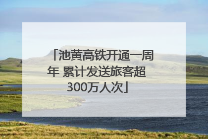 池黄高铁开通一周年 累计发送旅客超300万人次