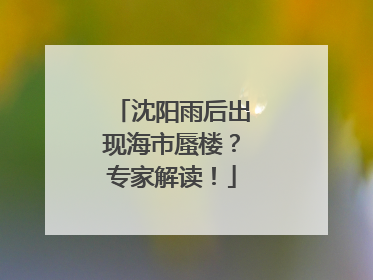 沈阳雨后出现海市蜃楼？专家解读！