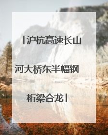 沪杭高速长山河大桥东半幅钢桁梁合龙