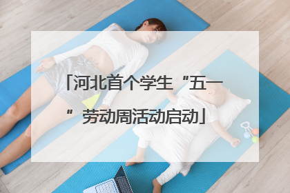 河北首个学生“五一”劳动周活动启动