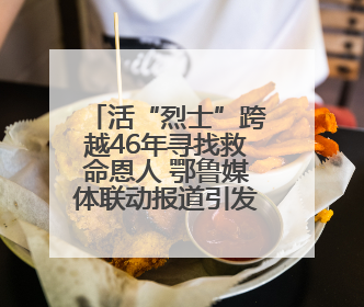 活“烈士”跨越46年寻找救命恩人 鄂鲁媒体联动报道引发强烈反响
