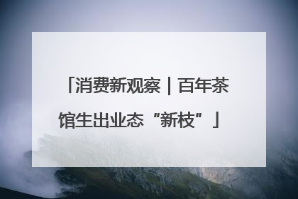 消费新观察｜百年茶馆生出业态“新枝”