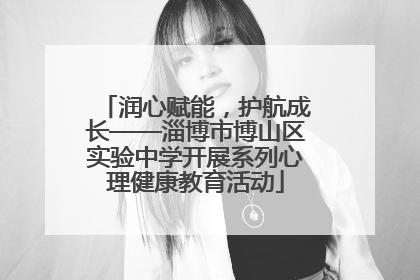 润心赋能，护航成长——淄博市博山区实验中学开展系列心理健康教育活动
