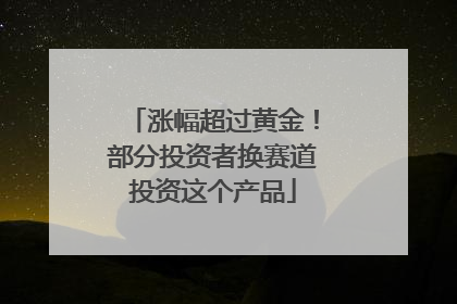 涨幅超过黄金！部分投资者换赛道投资这个产品