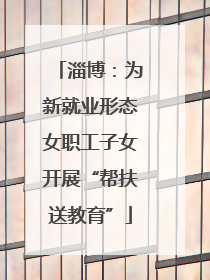 淄博：为新就业形态女职工子女开展“帮扶送教育”
