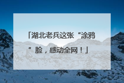 湖北老兵这张“涂鸦”脸，感动全网！