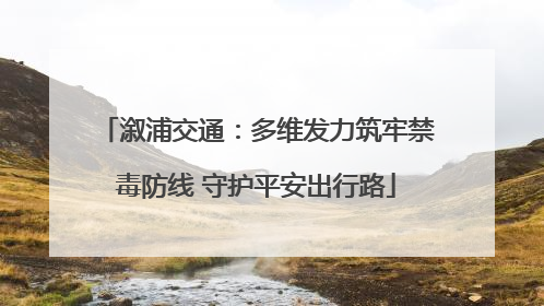 溆浦交通：多维发力筑牢禁毒防线 守护平安出行路
