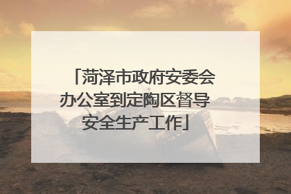 菏泽市政府安委会办公室到定陶区督导安全生产工作
