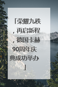 荣耀九秩，再启新程，德国卡赫90周年庆典成功举办