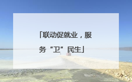 联动促就业，服务“卫”民生