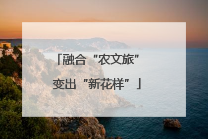 融合“农文旅” 变出“新花样”