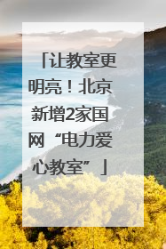 让教室更明亮！北京新增2家国网“电力爱心教室”