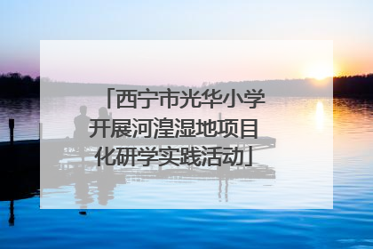 西宁市光华小学开展河湟湿地项目化研学实践活动