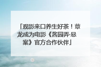观影来口养生好茶！蕈龙成为电影《酱园弄·悬案》官方合作伙伴