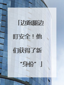 边跑腿边盯安全！他们获得了新“身份”