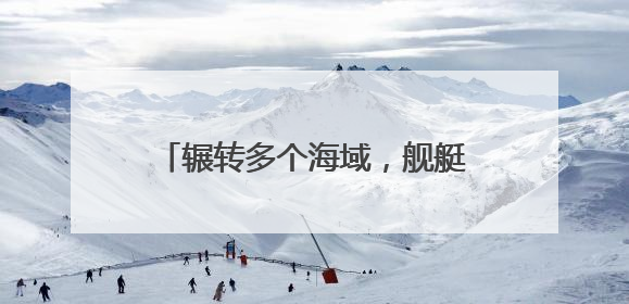 辗转多个海域，舰艇编队展开实战化演练