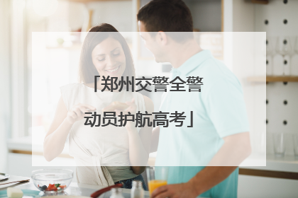 郑州交警全警动员护航高考