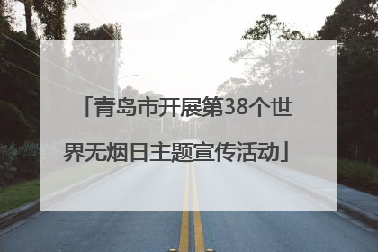 青岛市开展第38个世界无烟日主题宣传活动
