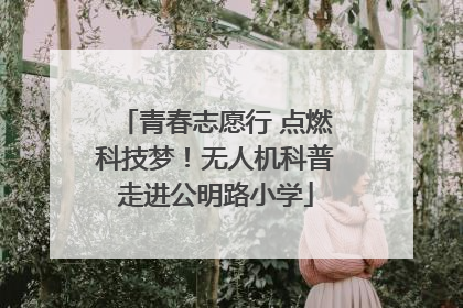 青春志愿行 点燃科技梦！无人机科普走进公明路小学
