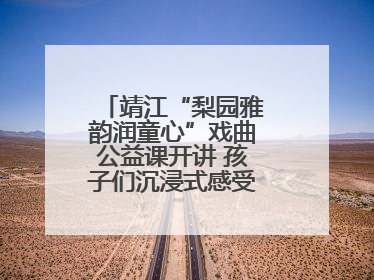 靖江“梨园雅韵润童心”戏曲公益课开讲 孩子们沉浸式感受戏曲艺术魅力