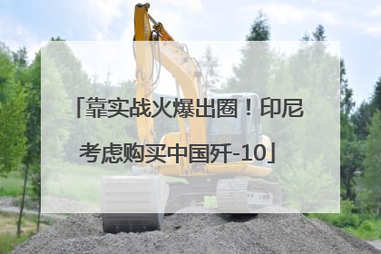 靠实战火爆出圈！印尼考虑购买中国歼-10