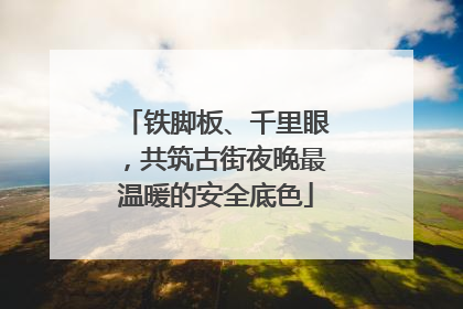 铁脚板、千里眼，共筑古街夜晚最温暖的安全底色