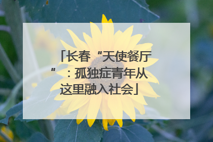长春“天使餐厅”：孤独症青年从这里融入社会