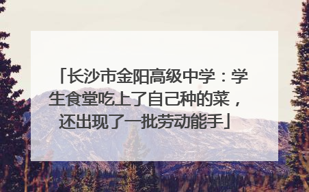长沙市金阳高级中学：学生食堂吃上了自己种的菜，还出现了一批劳动能手