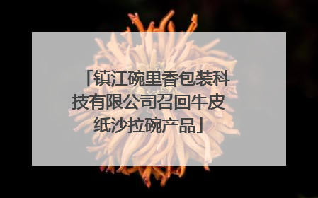 镇江碗里香包装科技有限公司召回牛皮纸沙拉碗产品