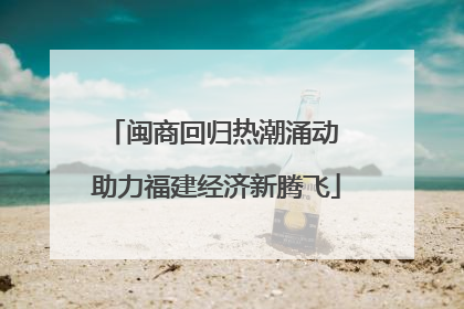 闽商回归热潮涌动 助力福建经济新腾飞