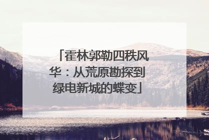 霍林郭勒四秩风华：从荒原勘探到绿电新城的蝶变