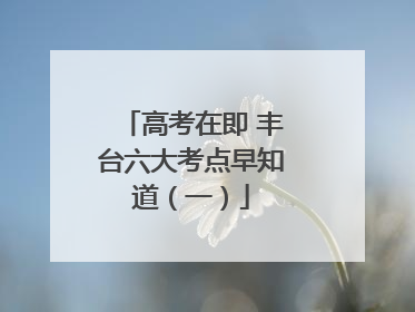 高考在即 丰台六大考点早知道（一）