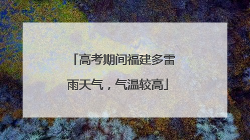 高考期间福建多雷雨天气，气温较高