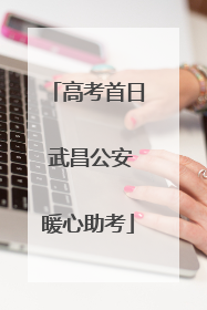 高考首日 武昌公安暖心助考