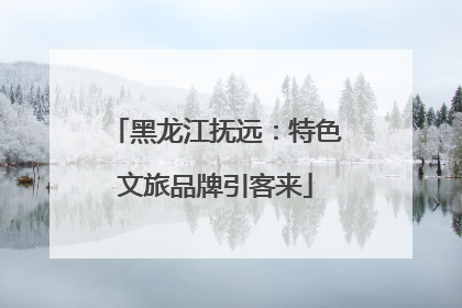 黑龙江抚远：特色文旅品牌引客来
