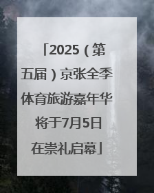 2025（第五届）京张全季体育旅游嘉年华 将于7月5日在崇礼启幕
