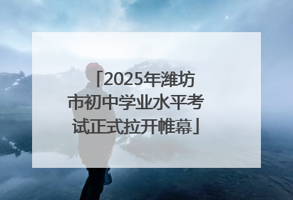 2025年潍坊市初中学业水平考试正式拉开帷幕