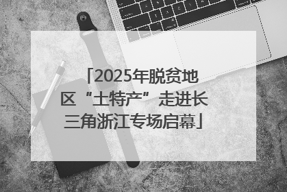 2025年脱贫地区“土特产”走进长三角浙江专场启幕