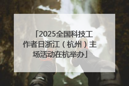 2025全国科技工作者日浙江（杭州）主场活动在杭举办