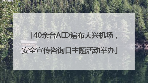 40余台AED遍布大兴机场，安全宣传咨询日主题活动举办