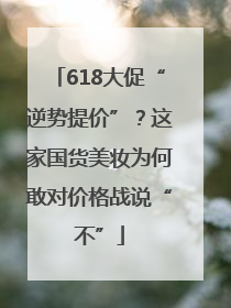 618大促“逆势提价”？这家国货美妆为何敢对价格战说“不”