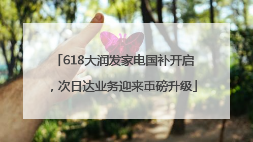 618大润发家电国补开启，次日达业务迎来重磅升级