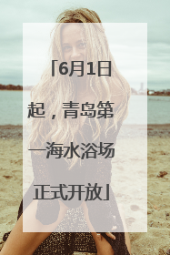 6月1日起，青岛第一海水浴场正式开放