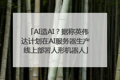 AI造AI？据称英伟达计划在AI服务器生产线上部署人形机器人